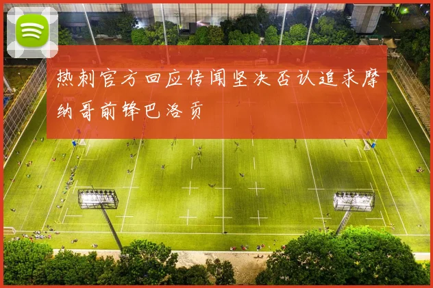 热刺官方回应传闻坚决否认追求摩纳哥前锋巴洛贡