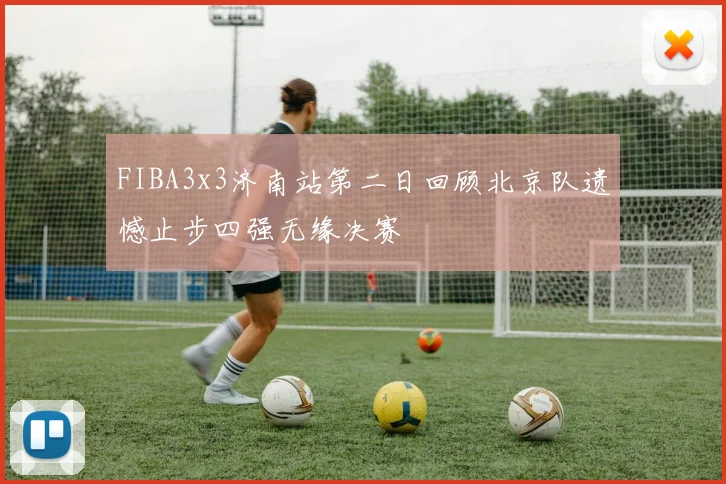 FIBA3x3济南站第二日回顾北京队遗憾止步四强无缘决赛